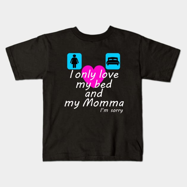 I only love my bed and my Momma Kids T-Shirt by PrisDesign99